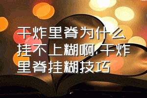 干炸里脊为什么挂不上糊啊（干炸里脊挂糊技巧）