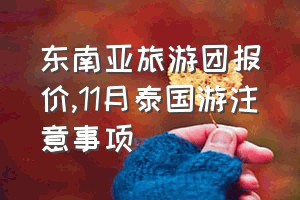 东南亚旅游团报价（11月泰国游注意事项）