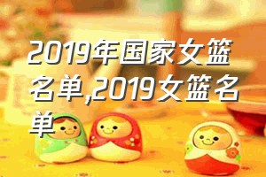 2019年国家女篮名单（2019女篮名单）