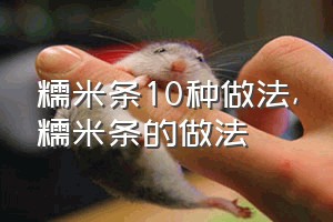 糯米条10种做法（糯米条的做法）