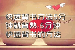 快速背书方法5分钟就背熟（5分钟快速背书的方法）