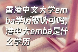 香港中文大学emba学历被认可吗（港中大emba是什么学历）