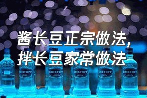 酱长豆正宗做法（拌长豆家常做法）