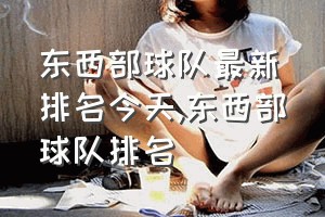 东西部球队最新排名今天（东西部球队排名）