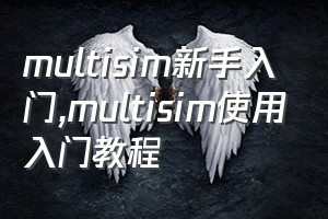 multisim新手入门（multisim使用入门教程）