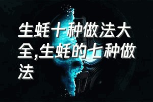 生蚝十种做法大全（生蚝的七种做法）