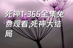 死神1-366全集免费观看（死神大结局）