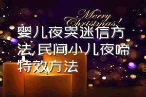 婴儿夜哭迷信方法（民间小儿夜啼特效方法）