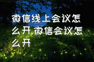 微信线上会议怎么开（微信会议怎么开）