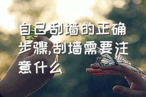 自己刮墙的正确步骤（刮墙需要注意什么）