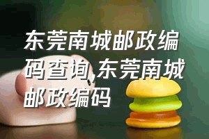 东莞南城邮政编码查询（东莞南城邮政编码）