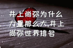 井上尚弥为什么力量那么大（井上尚弥世界排名）