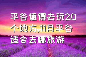 平谷值得去玩20个地方（11月平谷适合去哪旅游）