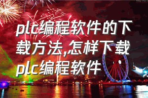 plc编程软件的下载方法（怎样下载plc编程软件）