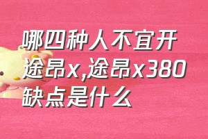 哪四种人不宜开途昂x（途昂x380缺点是什么）