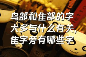 鸟部和隹部的字大多与什么有关（隹字旁有哪些字）