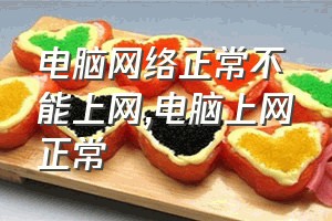 电脑网络正常不能上网（电脑上网正常）