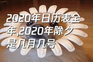 2020年日历表全年（2020年除夕是几月几号）