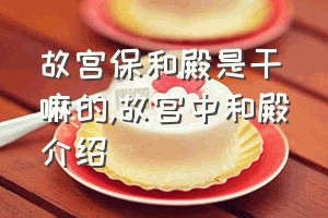 故宫保和殿是干嘛的（故宫中和殿介绍）