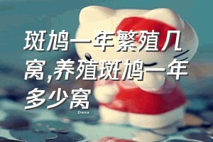 斑鸠一年繁殖几窝（养殖斑鸠一年多少窝）