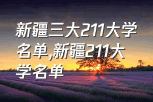 新疆三大211大学名单（新疆211大学名单）