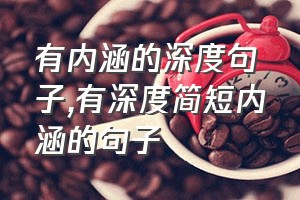 有内涵的深度句子（有深度简短内涵的句子）