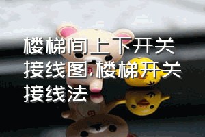 楼梯间上下开关接线图（楼梯开关接线法）