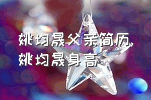 姚均晟父亲简历（姚均晟身高）