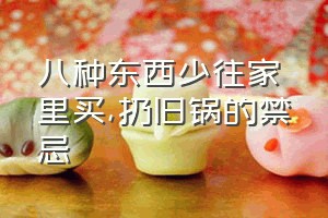 八种东西少往家里买（扔旧锅的禁忌）