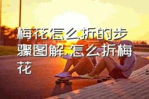 梅花怎么折的步骤图解（怎么折梅花）