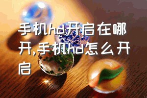 手机hd开启在哪开（手机hd怎么开启）