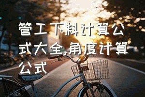 管工下料计算公式大全（角度计算公式）