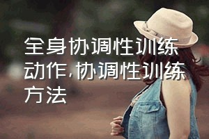 全身协调性训练动作（协调性训练方法）