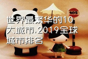 世界最繁华的10大城市（2019全球城市排名）