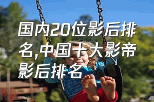 国内20位影后排名（中国十大影帝影后排名）