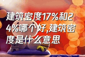 建筑密度17%和24%哪个好（建筑密度是什么意思）