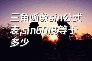 三角函数sin公式表（sin60度等于多少）