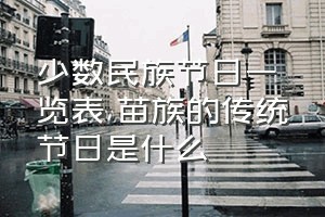 少数民族节日一览表（苗族的传统节日是什么）