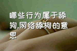 哪些行为属于舔狗（网络舔狗的意思）