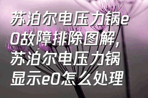 苏泊尔电压力锅e0故障排除图解（苏泊尔电压力锅显示e0怎么处理）