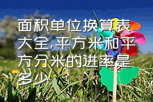 面积单位换算表大全（平方米和平方分米的进率是多少）