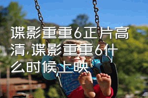 谍影重重6正片高清（谍影重重6什么时候上映）