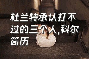 杜兰特承认打不过的三个人（科尔简历）