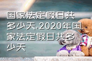 国家法定假日共多少天（2020年国家法定假日共多少天）