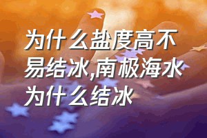 为什么盐度高不易结冰（南极海水为什么结冰）