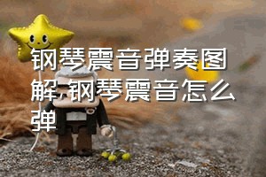 钢琴震音弹奏图解（钢琴震音怎么弹）