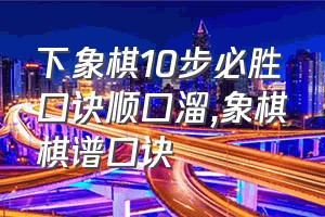 下象棋10步必胜口诀顺口溜（象棋棋谱口诀）