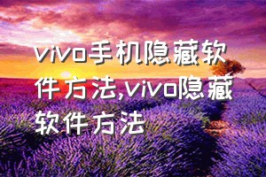 vivo手机隐藏软件方法（vivo隐藏软件方法）