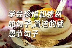 学会珍惜和感恩的句子（简洁的感恩节句子）