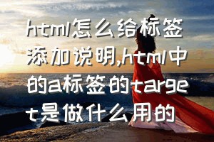 html怎么给标签添加说明（html中的a标签的target是做什么用的）